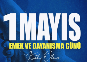 Tüm Dünya emekçilerinin, ‘1 Mayıs İşçi ve Dayanışma Günü’ kutlu olsun