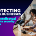 New backing for small businesses to protect their intellectual property from security threats