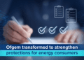 Ofgem transformed to strengthen protections for energy consumers